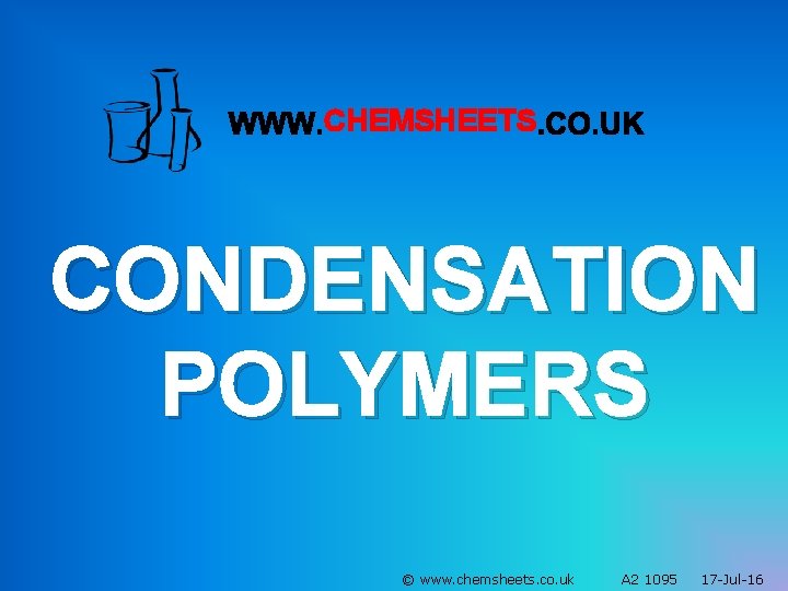 CHEMSHEETS CONDENSATION POLYMERS © www. chemsheets. co. uk A 2 1095 17 -Jul-16 