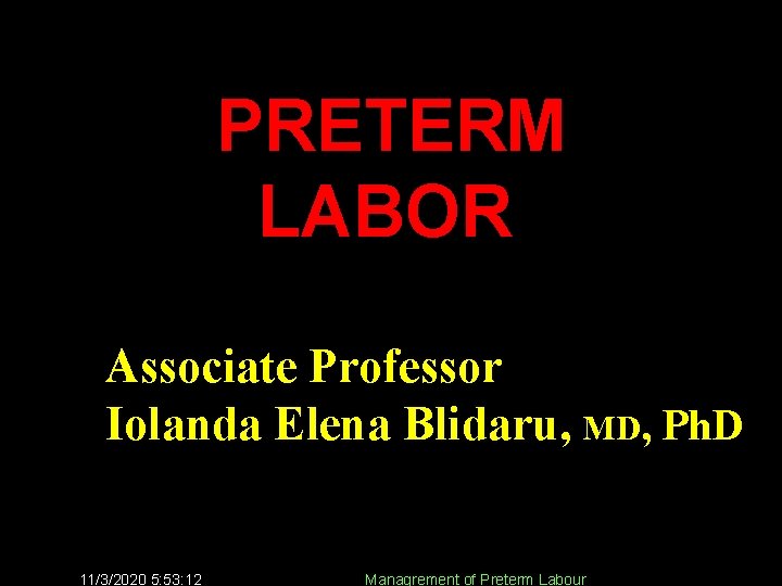 PRETERM LABOR Associate Professor Iolanda Elena Blidaru, MD, Ph. D 11/3/2020 5: 53: 12