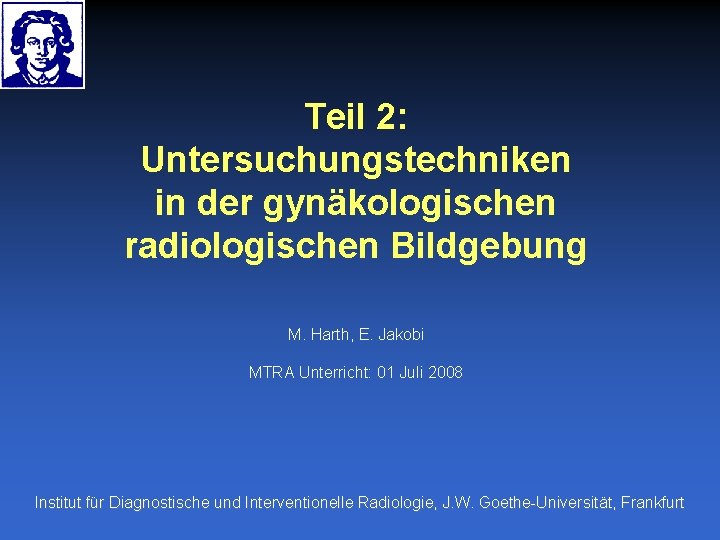 Teil 2: Untersuchungstechniken in der gynäkologischen radiologischen Bildgebung M. Harth, E. Jakobi MTRA Unterricht: