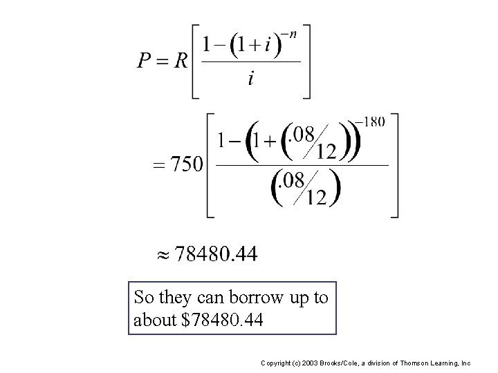 So they can borrow up to about $78480. 44 Copyright (c) 2003 Brooks/Cole, a