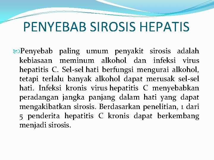 PENYEBAB SIROSIS HEPATIS Penyebab paling umum penyakit sirosis adalah kebiasaan meminum alkohol dan infeksi