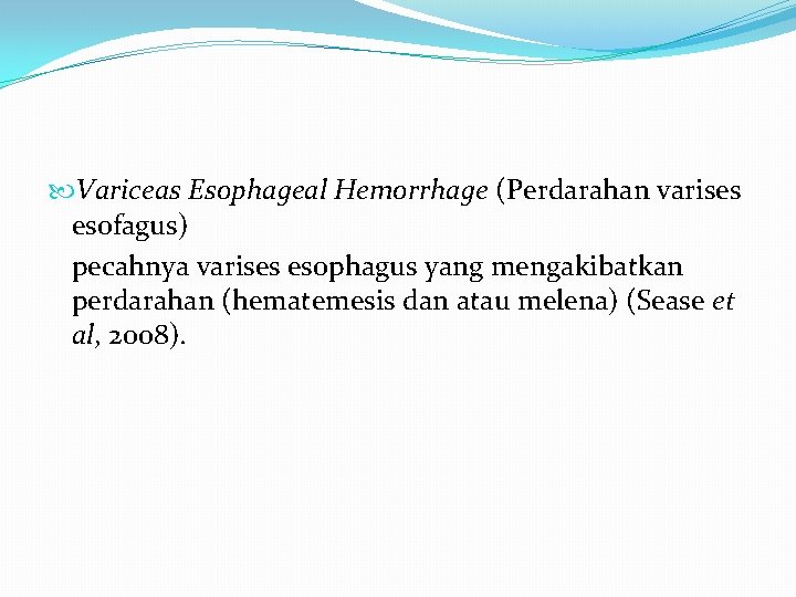  Variceas Esophageal Hemorrhage (Perdarahan varises esofagus) pecahnya varises esophagus yang mengakibatkan perdarahan (hematemesis