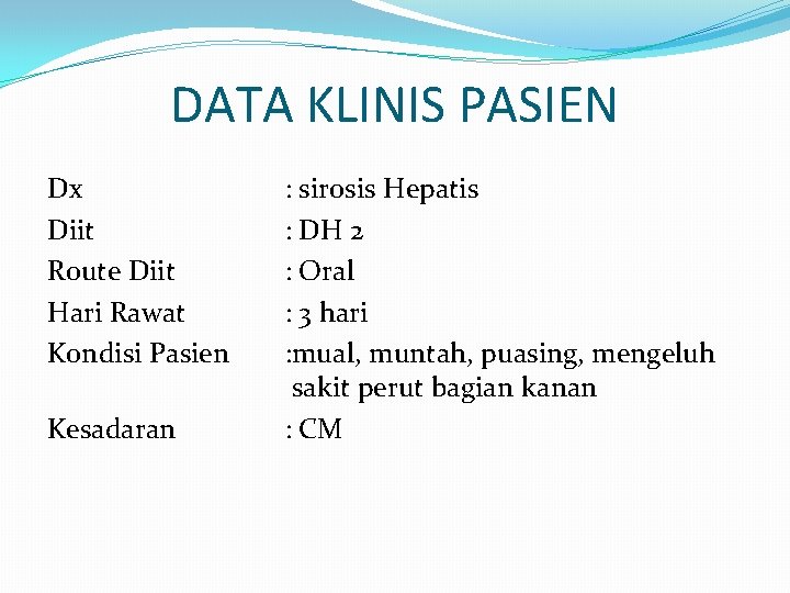 DATA KLINIS PASIEN Dx Diit Route Diit Hari Rawat Kondisi Pasien Kesadaran : sirosis