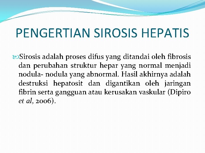 PENGERTIAN SIROSIS HEPATIS Sirosis adalah proses difus yang ditandai oleh fibrosis dan perubahan struktur