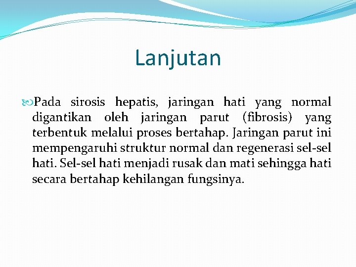 Lanjutan Pada sirosis hepatis, jaringan hati yang normal digantikan oleh jaringan parut (fibrosis) yang