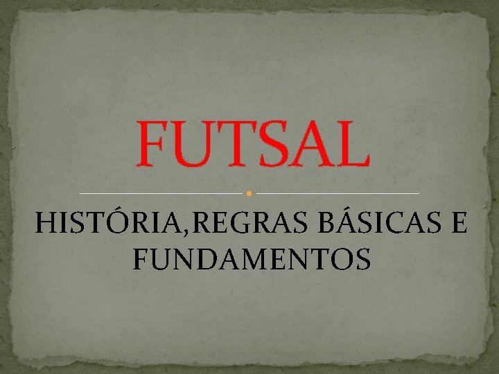 FUTSAL HISTÓRIA, REGRAS BÁSICAS E FUNDAMENTOS 