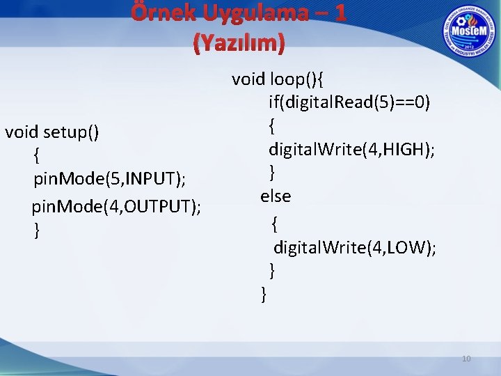 Örnek Uygulama – 1 (Yazılım) void setup() { pin. Mode(5, INPUT); pin. Mode(4, OUTPUT);