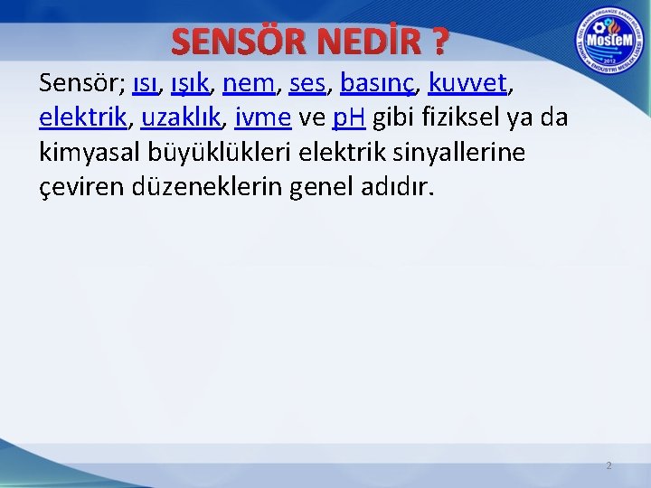 SENSÖR NEDİR ? Sensör; ısı, ışık, nem, ses, basınç, kuvvet, elektrik, uzaklık, ivme ve