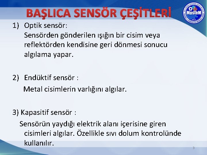 BAŞLICA SENSÖR ÇEŞİTLERİ 1) Optik sensör: Sensörden gönderilen ışığın bir cisim veya reflektörden kendisine