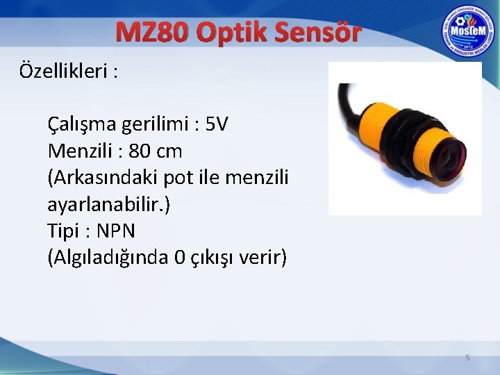 MZ 80 Optik Sensör Özellikleri : Çalışma gerilimi : 5 V Menzili : 80