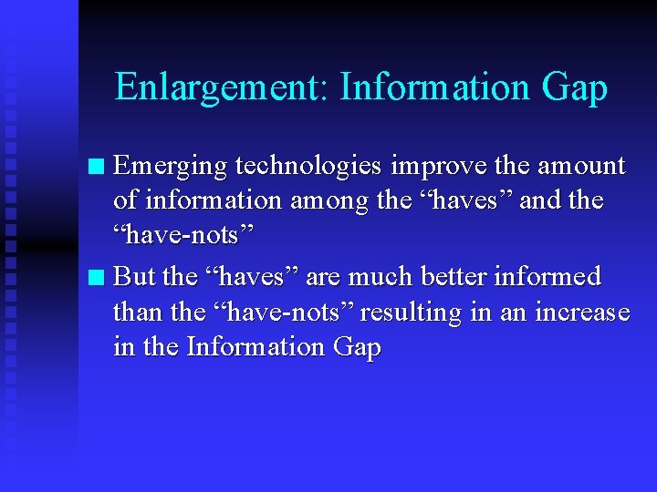 Enlargement: Information Gap Emerging technologies improve the amount of information among the “haves” and