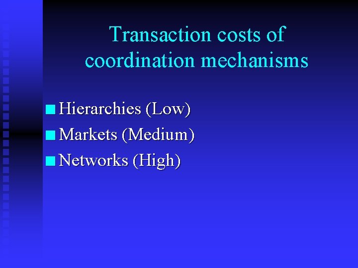 Transaction costs of coordination mechanisms n Hierarchies (Low) n Markets (Medium) n Networks (High)