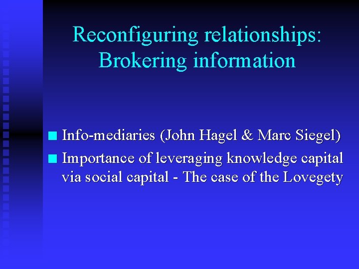 Reconfiguring relationships: Brokering information Info-mediaries (John Hagel & Marc Siegel) n Importance of leveraging