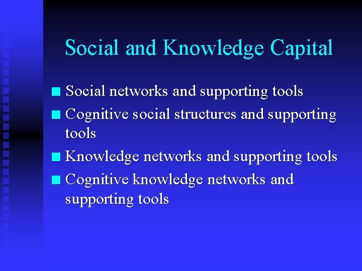 Social and Knowledge Capital Social networks and supporting tools n Cognitive social structures and