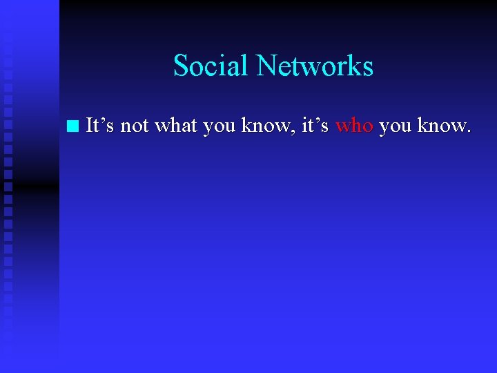Social Networks n It’s not what you know, it’s who you know. 