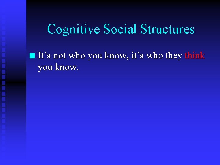 Cognitive Social Structures n It’s not who you know, it’s who they think you