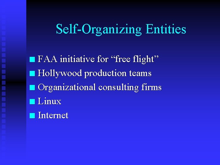 Self-Organizing Entities FAA initiative for “free flight” n Hollywood production teams n Organizational consulting