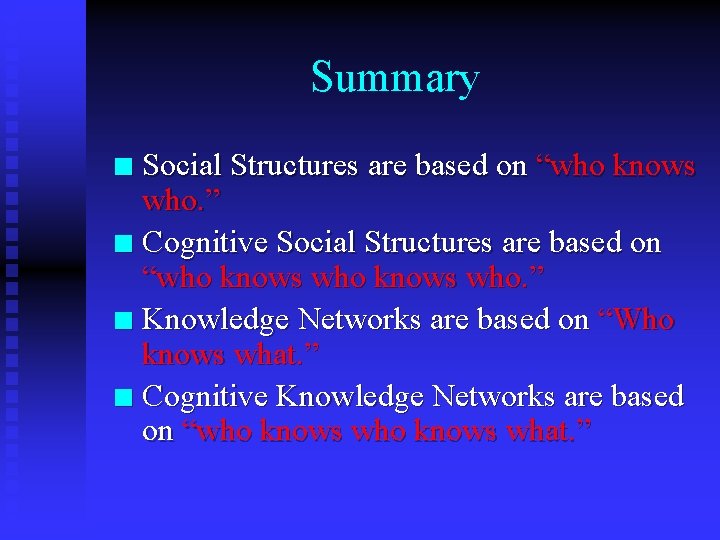 Summary Social Structures are based on “who knows who. ” n Cognitive Social Structures