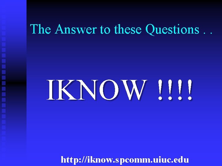 The Answer to these Questions. . IKNOW !!!! http: //iknow. spcomm. uiuc. edu 