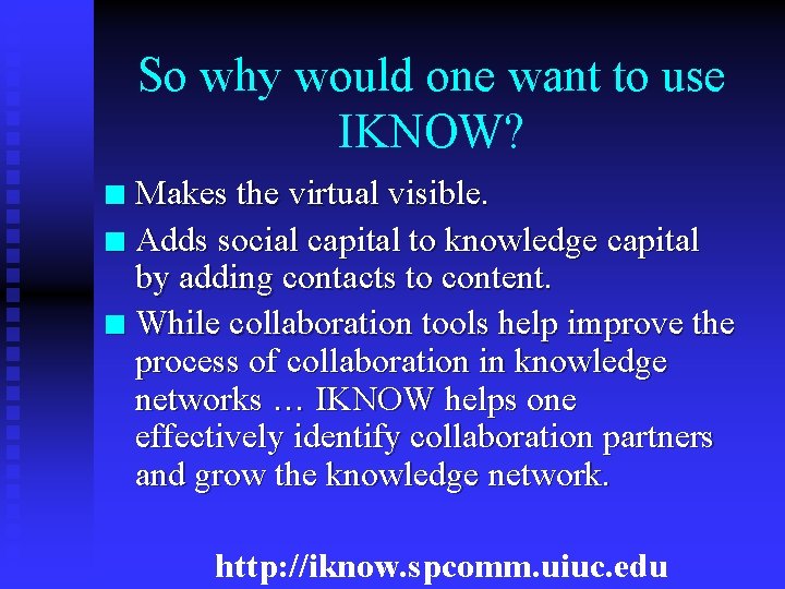 So why would one want to use IKNOW? Makes the virtual visible. n Adds