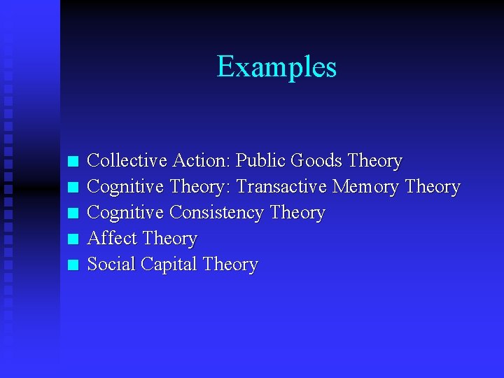Examples n n n Collective Action: Public Goods Theory Cognitive Theory: Transactive Memory Theory