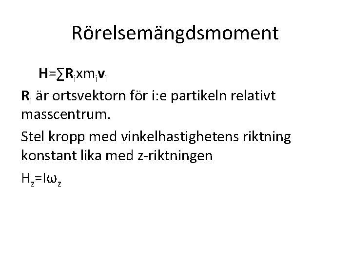 Rörelsemängdsmoment H=∑Rixmivi Ri är ortsvektorn för i: e partikeln relativt masscentrum. Stel kropp med