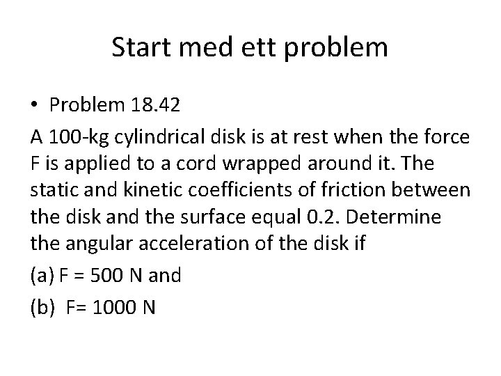 Start med ett problem • Problem 18. 42 A 100 -kg cylindrical disk is