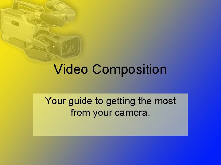 Video Composition Your guide to getting the most from your camera. 