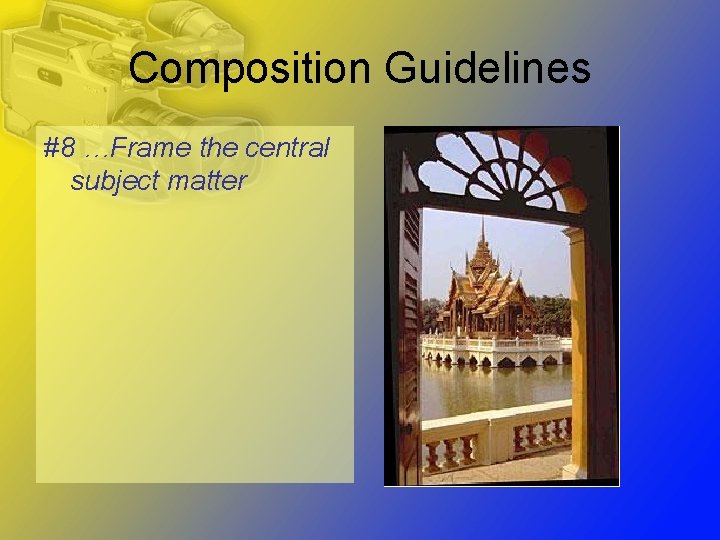 Composition Guidelines #8 …Frame the central subject matter 