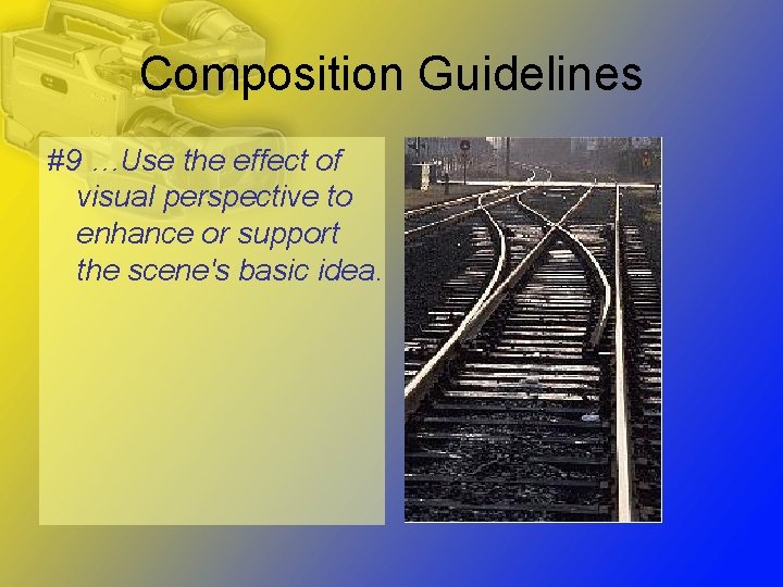 Composition Guidelines #9 …Use the effect of visual perspective to enhance or support the