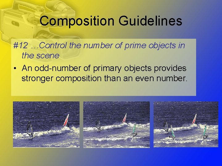 Composition Guidelines #12 …Control the number of prime objects in the scene • An