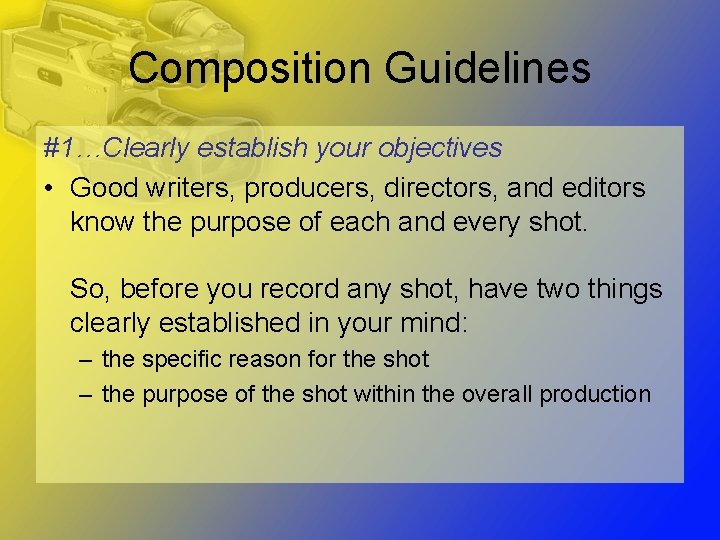 Composition Guidelines #1…Clearly establish your objectives • Good writers, producers, directors, and editors know