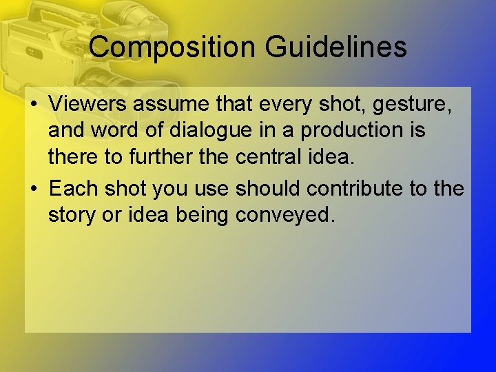 Composition Guidelines • Viewers assume that every shot, gesture, and word of dialogue in