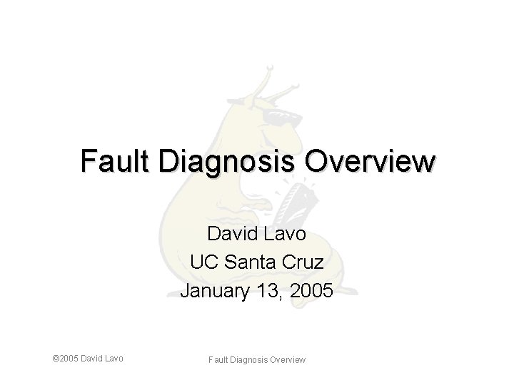 Fault Diagnosis Overview David Lavo UC Santa Cruz January 13, 2005 © 2005 David