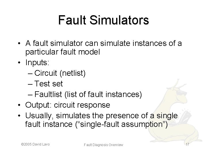 Fault Simulators • A fault simulator can simulate instances of a particular fault model