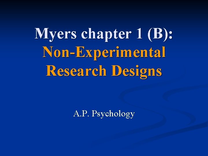Myers chapter 1 (B): Non-Experimental Research Designs A. P. Psychology 