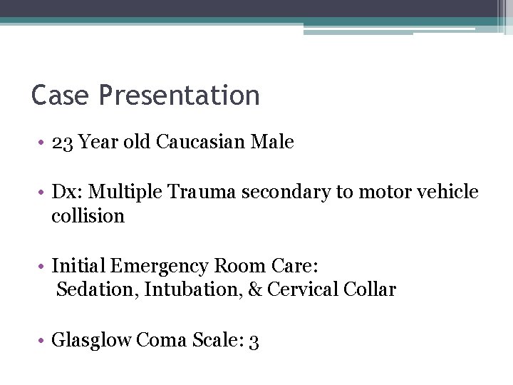 Case Presentation • 23 Year old Caucasian Male • Dx: Multiple Trauma secondary to