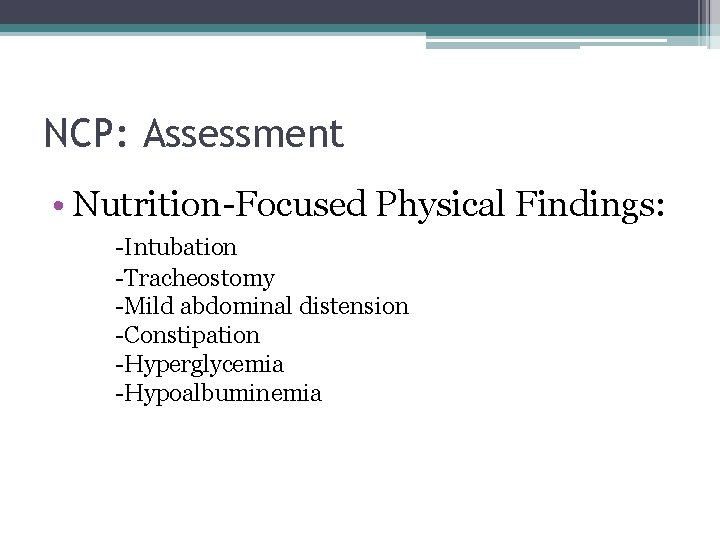 NCP: Assessment • Nutrition-Focused Physical Findings: -Intubation -Tracheostomy -Mild abdominal distension -Constipation -Hyperglycemia -Hypoalbuminemia