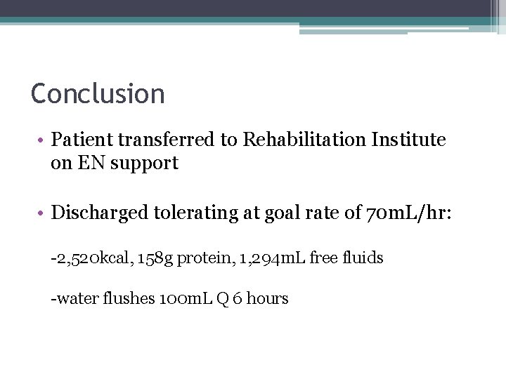 Conclusion • Patient transferred to Rehabilitation Institute on EN support • Discharged tolerating at