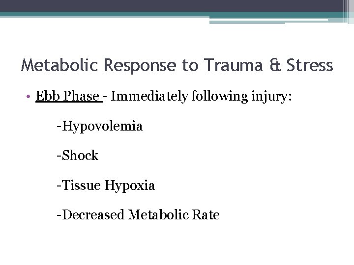 Metabolic Response to Trauma & Stress • Ebb Phase - Immediately following injury: -Hypovolemia