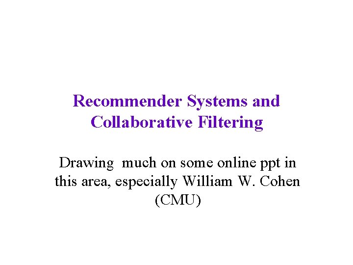 Recommender Systems and Collaborative Filtering Drawing much on some online ppt in this area,