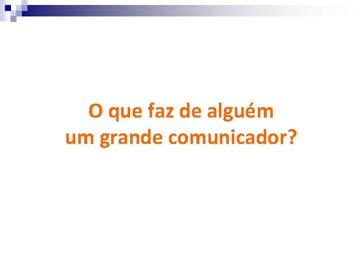 O que faz de alguém um grande comunicador? 