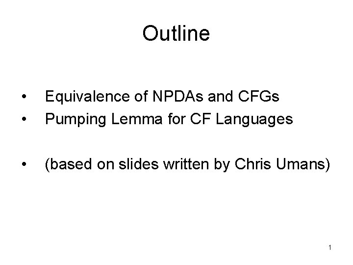 Outline • • Equivalence of NPDAs and CFGs Pumping Lemma for CF Languages •