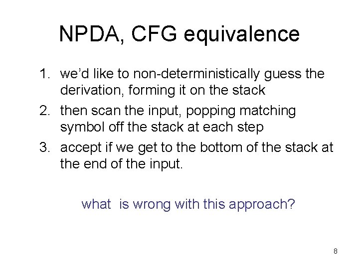 NPDA, CFG equivalence 1. we’d like to non-deterministically guess the derivation, forming it on