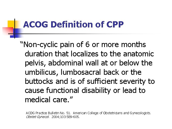 ACOG Definition of CPP “Non-cyclic pain of 6 or more months duration that localizes ACOG Definition of CPP “Non-cyclic pain of 6 or more months duration that localizes