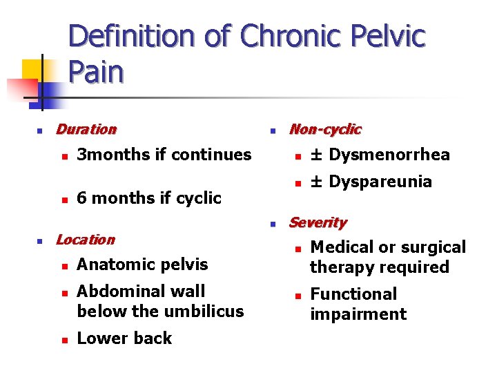 Definition of Chronic Pelvic Pain n Duration n 3 months if continues 6 months Definition of Chronic Pelvic Pain n Duration n 3 months if continues 6 months