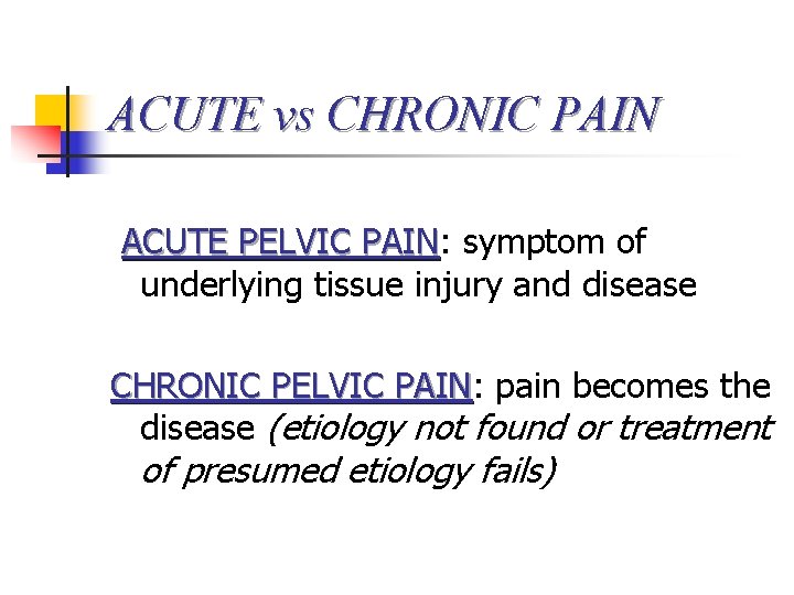 ACUTE vs CHRONIC PAIN ACUTE PELVIC PAIN: PAIN symptom of underlying tissue injury and ACUTE vs CHRONIC PAIN ACUTE PELVIC PAIN: PAIN symptom of underlying tissue injury and