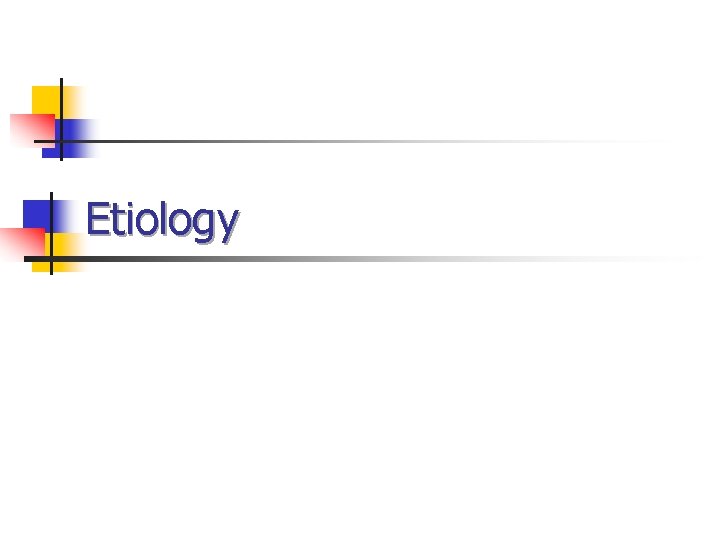 Etiology Etiology