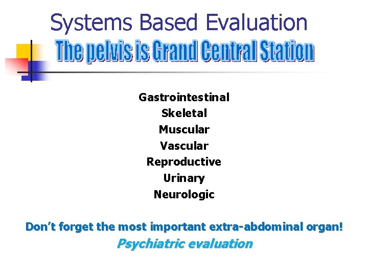 Systems Based Evaluation Gastrointestinal Skeletal Muscular Vascular Reproductive Urinary Neurologic Don’t forget the most Systems Based Evaluation Gastrointestinal Skeletal Muscular Vascular Reproductive Urinary Neurologic Don’t forget the most