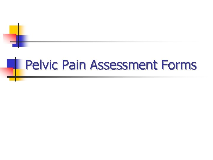 Pelvic Pain Assessment Forms Pelvic Pain Assessment Forms